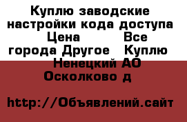 Куплю заводские настройки кода доступа  › Цена ­ 100 - Все города Другое » Куплю   . Ненецкий АО,Осколково д.